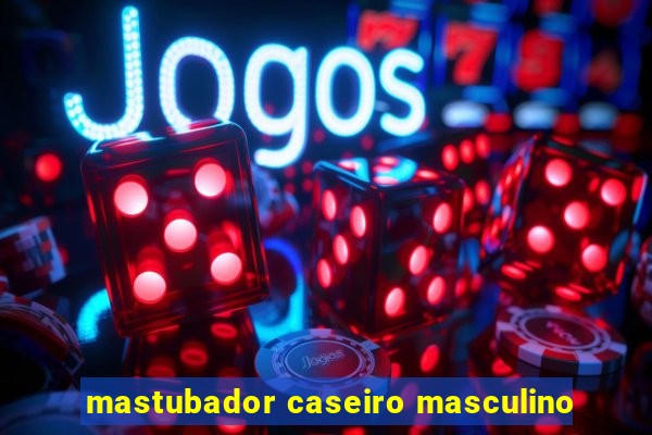 mastubador caseiro masculino